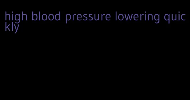 high blood pressure lowering quickly