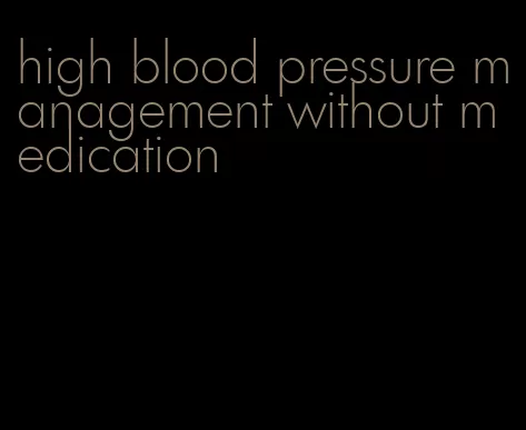 high blood pressure management without medication