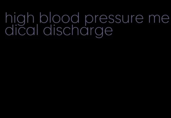 high blood pressure medical discharge