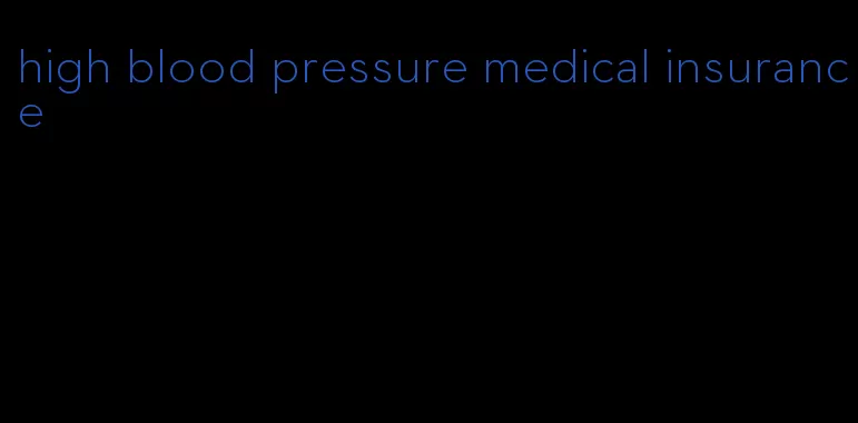 high blood pressure medical insurance