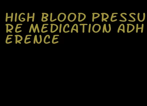 high blood pressure medication adherence