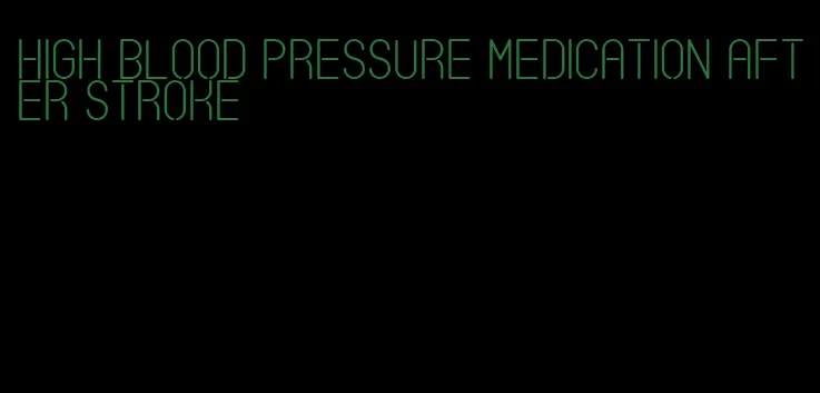 high blood pressure medication after stroke