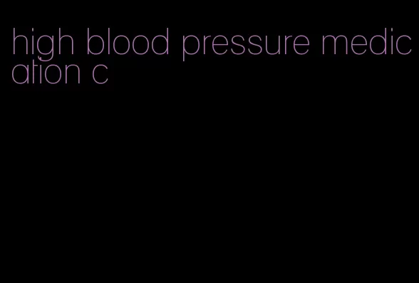 high blood pressure medication c