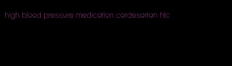 high blood pressure medication cardesartan htc
