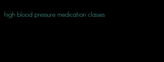 high blood pressure medication classes