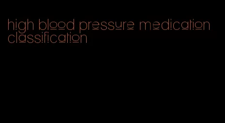 high blood pressure medication classification