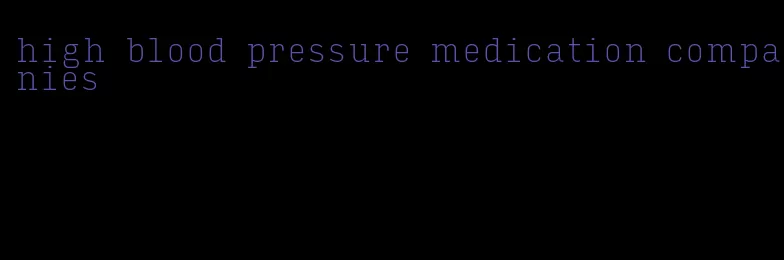high blood pressure medication companies