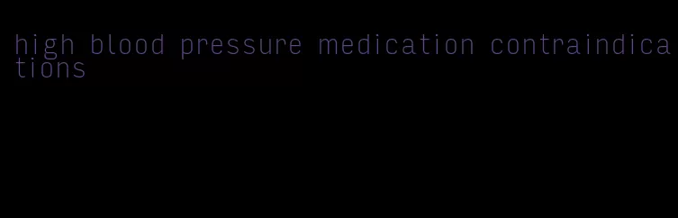 high blood pressure medication contraindications