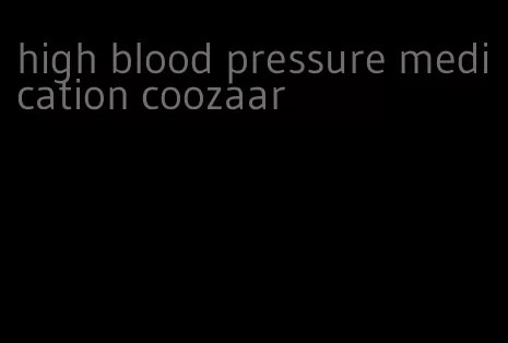 high blood pressure medication coozaar
