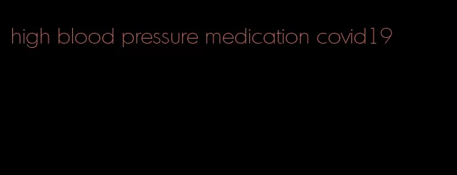 high blood pressure medication covid19