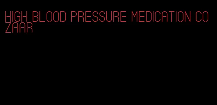 high blood pressure medication cozaar