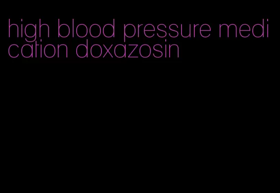 high blood pressure medication doxazosin