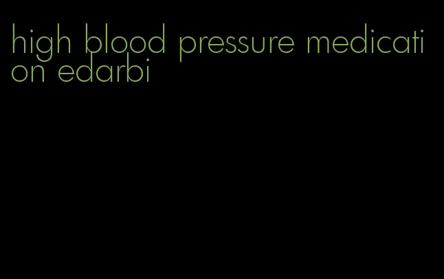 high blood pressure medication edarbi