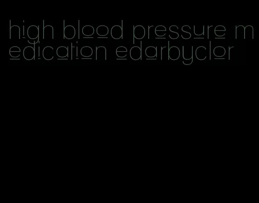 high blood pressure medication edarbyclor