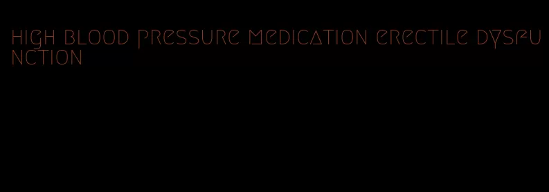 high blood pressure medication erectile dysfunction