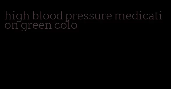 high blood pressure medication green colo