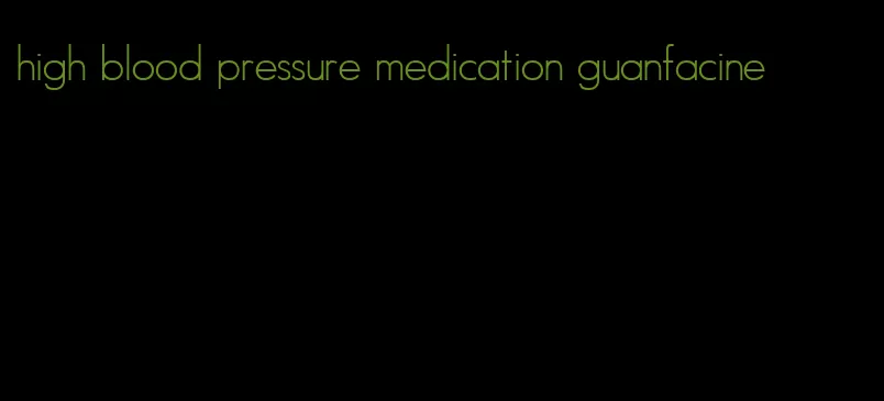 high blood pressure medication guanfacine