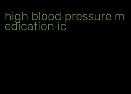 high blood pressure medication ic