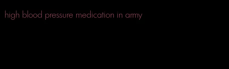 high blood pressure medication in army