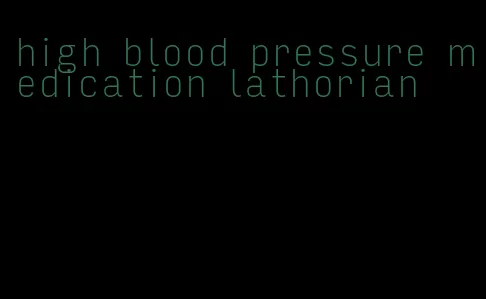 high blood pressure medication lathorian