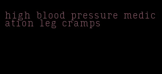 high blood pressure medication leg cramps