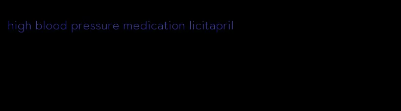 high blood pressure medication licitapril