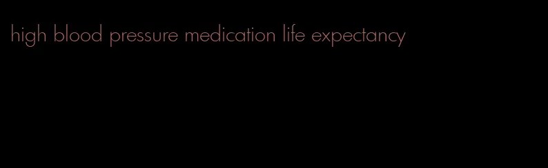 high blood pressure medication life expectancy