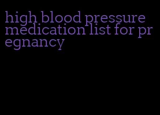 high blood pressure medication list for pregnancy