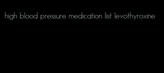 high blood pressure medication list levothyroxine