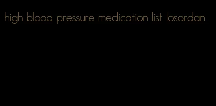 high blood pressure medication list losordan