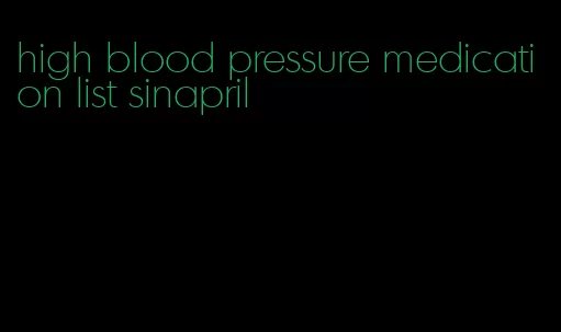 high blood pressure medication list sinapril