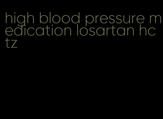 high blood pressure medication losartan hctz