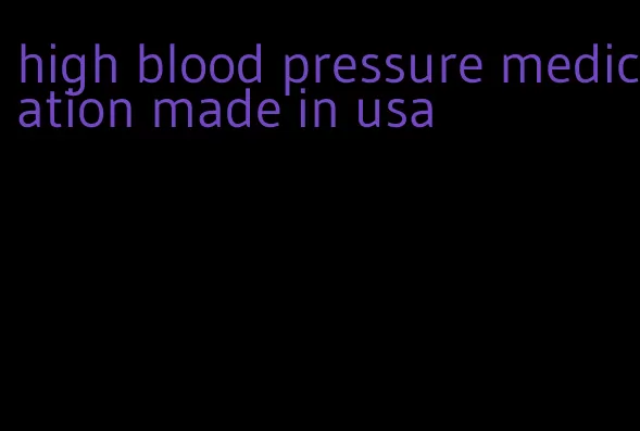 high blood pressure medication made in usa