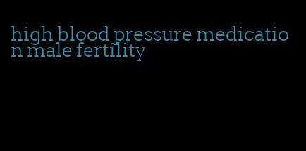 high blood pressure medication male fertility