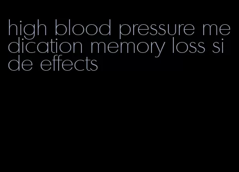 high blood pressure medication memory loss side effects