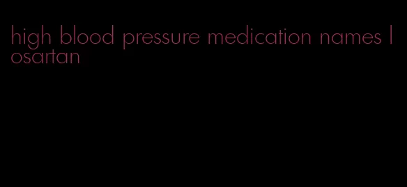 high blood pressure medication names losartan