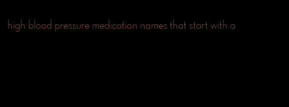 high blood pressure medication names that start with a