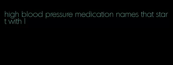 high blood pressure medication names that start with l