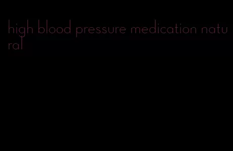 high blood pressure medication natural