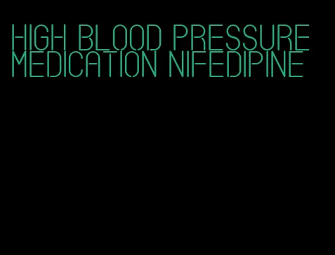 high blood pressure medication nifedipine