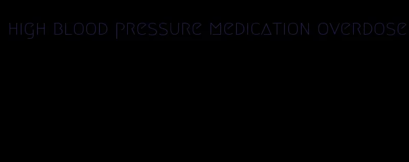 high blood pressure medication overdose