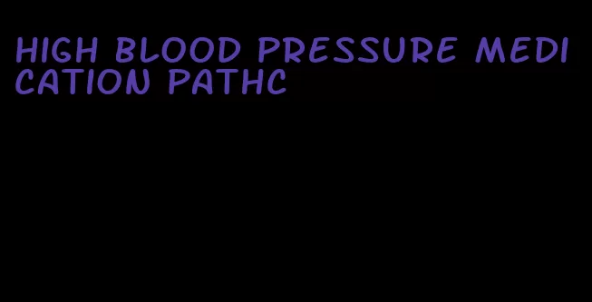 high blood pressure medication pathc