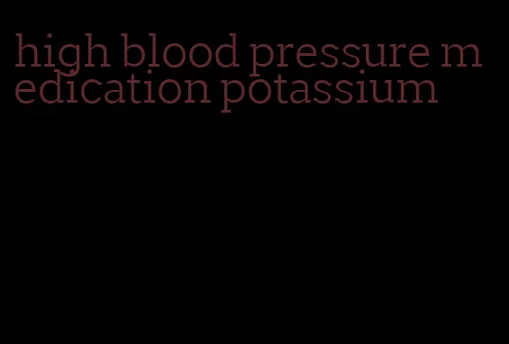high blood pressure medication potassium