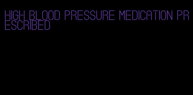 high blood pressure medication prescribed