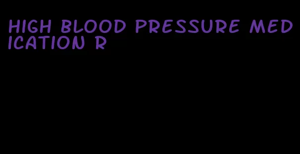 high blood pressure medication r