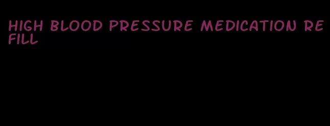 high blood pressure medication refill
