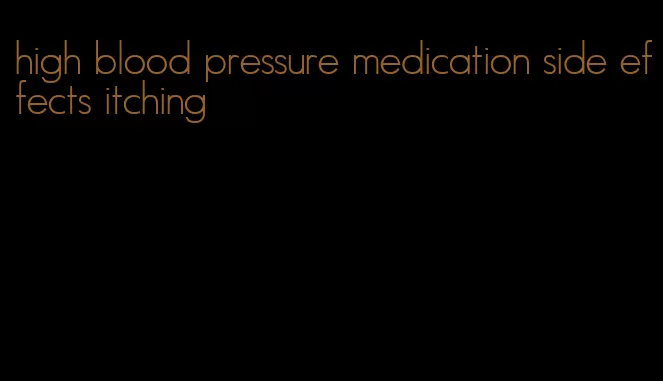 high blood pressure medication side effects itching