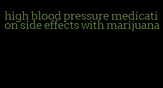 high blood pressure medication side effects with marijuana