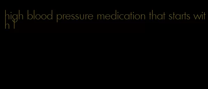 high blood pressure medication that starts with l