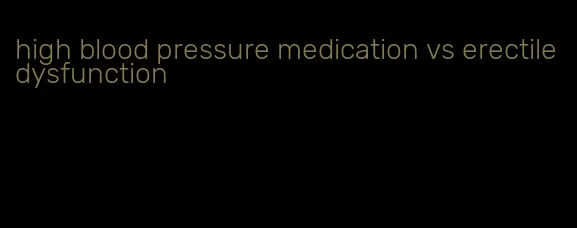 high blood pressure medication vs erectile dysfunction